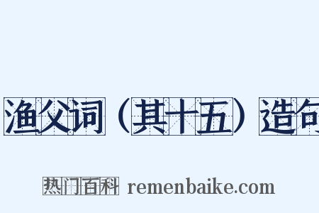 渔父词（其十五）造句是什么意思的图片